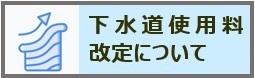 下水道使用料改定について（FAQボタン）